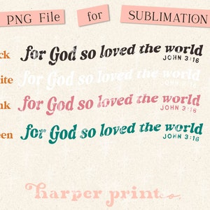 May include: Four digital files for sublimation printing. The files are in black, white, pink, and green. Each file features the text "for God so loved the world" with the Bible verse "JOHN 3:16" underneath. The text is in a stylised font.