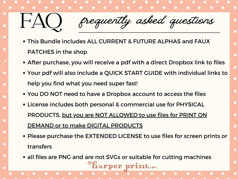 May include: FAQ: This bundle includes all current and future alphas and faux patches in the shop. After purchase, you will receive a PDF with a direct Dropbox link to files. Your PDF will also include a quick start guide with individual links to help you find what you need super fast! You do not need to have a Dropbox account to access the files. License includes both personal and commercial use for physical products, but you are not allowed to use files for print on demand or to make digital products. Please purchase the extended license to use files for screen prints or transfers. All files are PNG and are not SVGs or suitable for cutting machines. Harper printe.