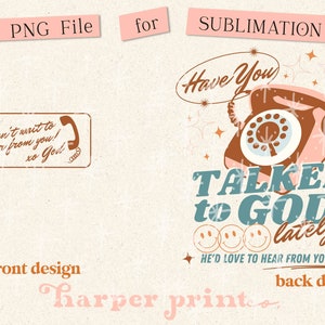 May include: A sublimation design featuring a retro phone with the text "Have You Talked to God Lately?" and three smiley faces. The text "He'd Love to Hear From You!" is below the smiley faces. The design also includes a separate image with the text "Can't wait to hear from you! xo God".