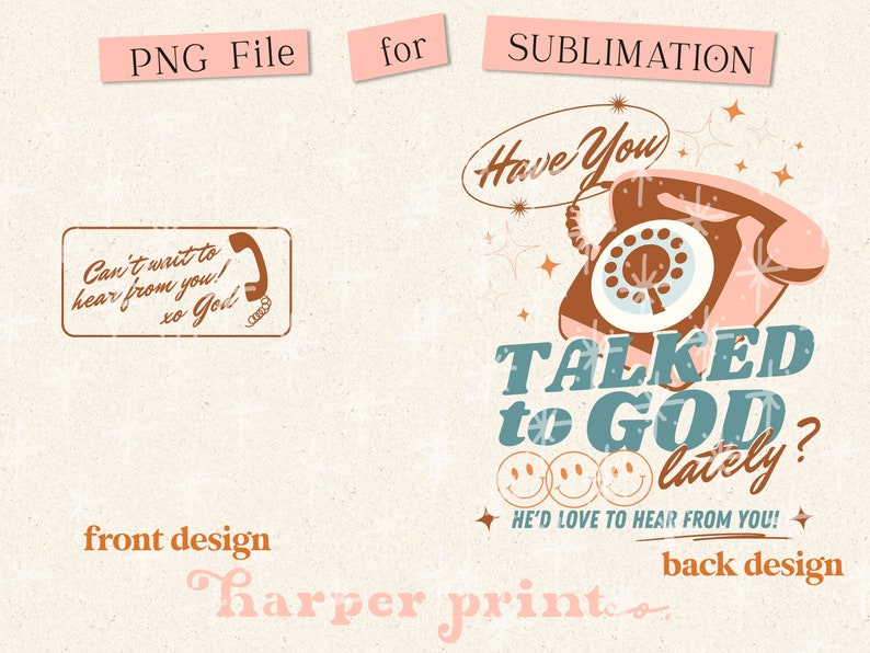 May include: A sublimation design featuring a retro phone with the text "Have You Talked to God Lately?" and three smiley faces. The text "He'd Love to Hear From You!" is below the smiley faces. The design also includes a separate image with the text "Can't wait to hear from you! xo God".