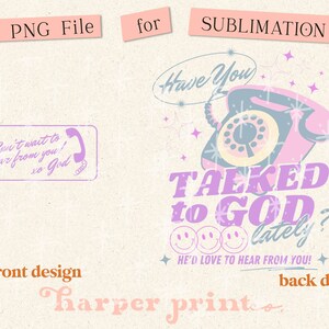 May include: A sublimation design featuring a pink retro phone with the text "Have You Talked to God? Lately?" and three yellow smiley faces. The text "He'd Love to Hear From You!" is below the smiley faces. The design also includes a purple stamp with the text "Can't wait to hear from you! xo God".