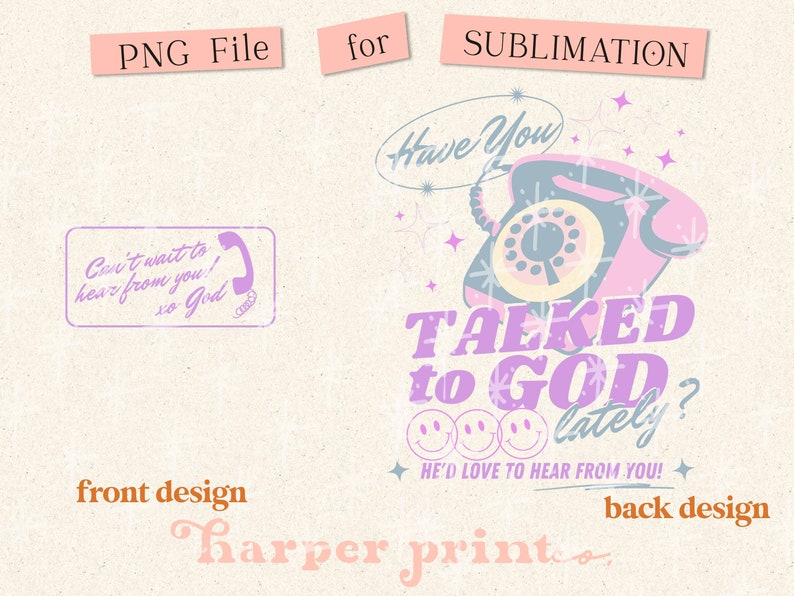 May include: A sublimation design featuring a pink retro phone with the text "Have You Talked to God? Lately?" and three yellow smiley faces. The text "He'd Love to Hear From You!" is below the smiley faces. The design also includes a purple stamp with the text "Can't wait to hear from you! xo God".