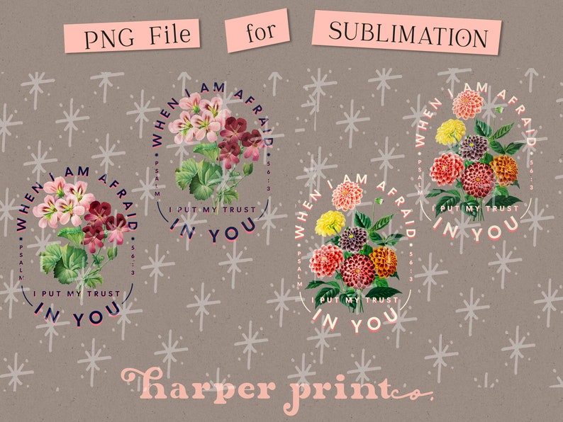May include: Three sublimation designs featuring floral arrangements with the text "When I am afraid I put my trust in you" and "Psalm 56:3".