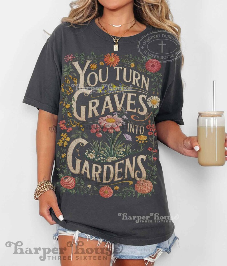 You turn Graves into Gardens PNG Christian shirt designs for women boho vintage graphic tees