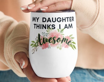 Happy Mother's Day gift from daughter "My Daughter Thinks I Am Awesome" Wine tumbler,Pink Flowers Pretty Wine Cup,Mother's Day Gift Idea