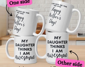Happy Mother's Day White glossy mug "My Daughter Thinks I Am Awesome So She Gave Me This And Said Happy Mother's Day",Mum Day Gift