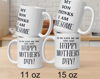 Happy Mother's Day White glossy mug "My Son Thinks I Am Awesome So He Gave Me This and Said Happy Mother's Day",Awesome Mom Day Gift