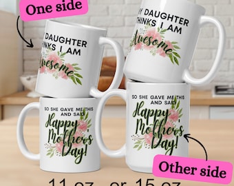 Happy Mother's Day White glossy mug "My Daughter Thinks I Am Awesome So She Gave Me This And Said Happy Mother's Day",Mum Day Gift