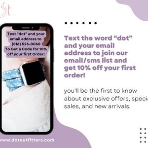 May include: A promotional image with a smartphone displaying text: "Text 'dot' and your email address to (816) 526-0060 To Get a Code for 10% off your first Order!" The image also includes the text: "Text the word 'dot' and your email address to join our email/sms list and get 10% off your first order!"