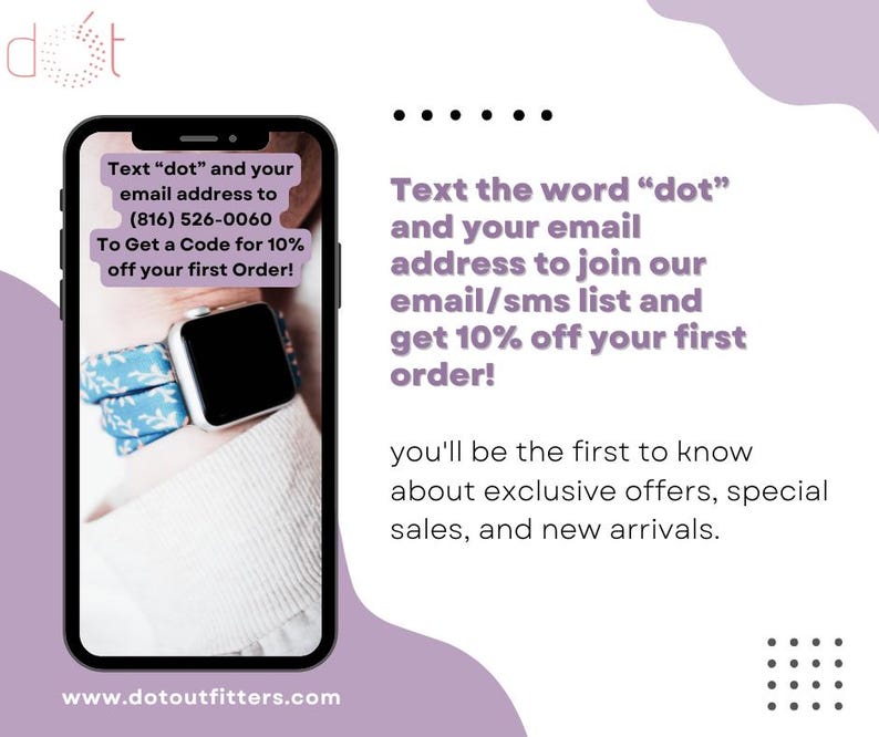 May include: A promotional image with a smartphone displaying text: "Text 'dot' and your email address to (816) 526-0060 To Get a Code for 10% off your first Order!" The image also includes the text: "Text the word 'dot' and your email address to join our email/sms list and get 10% off your first order!"