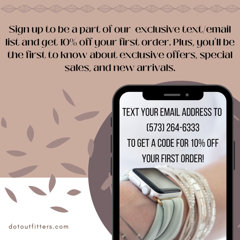 May include: A smartphone screen displaying a text message with the text "TEXT YOUR EMAIL ADDRESS TO (573) 264-6333 TO GET A CODE FOR 10% OFF YOUR FIRST ORDER!" The phone is on a wrist with a smartwatch and several bracelets.