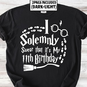 May include: Black t-shirt with white text that reads "I Solemnly Swear that it's My 11th Birthday" with a broom, glasses, and footprints graphic. The top left corner has the text "2PNGS INCLUDED (DARK+LIGHT)".