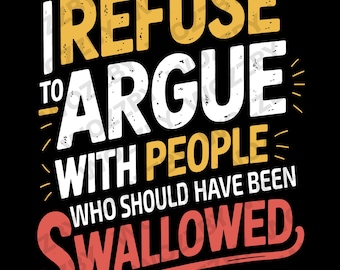 Könnte beinhalten: Schwarzes Grafikdesign mit dem Text "I REFUSE TO ARGUE WITH PEOPLE WHO SHOULD HAVE BEEN SWALLOWED." Der Text ist in Weiß, Gelb und Rot gehalten und hat eine Used-Optik. Der Hintergrund ist einfarbig schwarz.