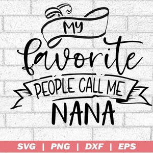 My Favorite People Call Me Nana SVG, Mothers day cut files, Nana Shirt Gift for Nana Cut File, Iron On Decal File, Cricut Cameo Silhouette