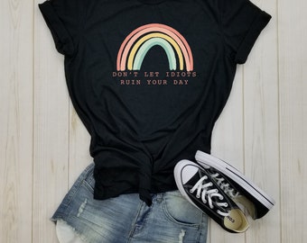 Don't let idiots ruin your day - Rainbow Tee, Funny Shirt, Adult Humor Shirt, Rainbow Shirt, Sarcasm Shirt