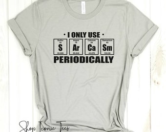 I Only Use Sarcasm Periodically - Chemistry Shirt, Science Teacher, Nerdy Shirt, Biology Shirt, Science Gift, Funny Science Shirt.