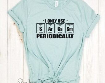 I Only Use Sarcasm Periodically - Chemistry Shirt, Science Teacher, Nerdy Shirt, Biology Shirt, Science Gift, Funny Science Shirt.