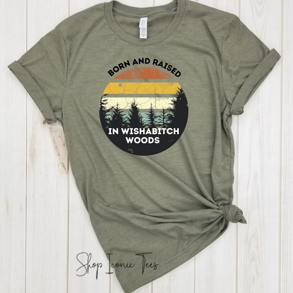 Born and raised in Wishabitch Woods- Road trip, Hiking, Backpacking, Mountains, Summer, Vacay shirt, Camping, Wanderlust, Outdoors shirt