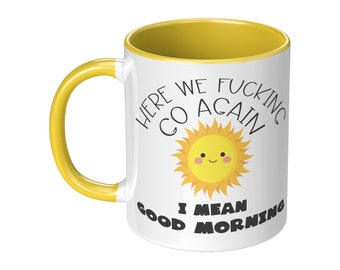 Here We Fucking Go Again Mug - Good Morning Coffee Mug