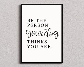 Be The Person Your Dog Thinks You Are Sign - Funny Printable Quote for Dog Lovers - Instant Digital Download