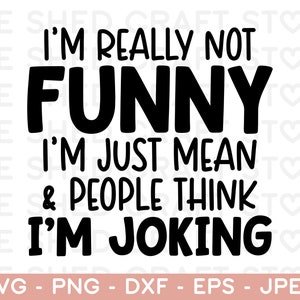 Sarcastic Svg, I'm Not Really Funny I'm Just Mean Svg, Silhouette, Cricut, Cameo, Digital, Funny Adult Svg, Sassy Svg, Sarcasm Svg