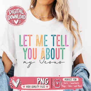 May include: A white t-shirt featuring the colorful text 'LET ME TELL YOU ABOUT my Jesus' in a mix of block and script fonts. A pink circular badge in the top left corner reads 'DIGITAL DOWNLOAD' with a heart icon. A pink banner at the bottom reads 'PNG'.