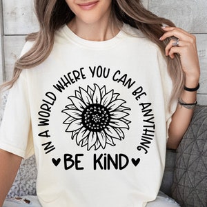 In A World Where You Can Be Anything Be Kind SVG PNG DXF, Kindness Svg, Sunflower Svg, Silhouette, Cricut, Digital, Kindness Quotes