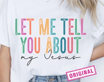 Let Me Tell You About My Jesus PNG, Religious Clipart Faith-based PNG, Bible Affirmation PNG, Jesus Sublimation, Christian Shirt png
