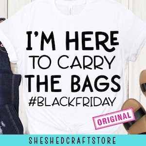 Black Friday SVG, I&#39;m Here To Carry The Bags Funny Svg, Black Friday Shirt, Thanksgiving Svg, Black Friday Squad, Funny Husband Svg