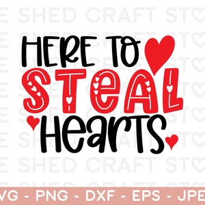 May include: A graphic design with the text "HERE TO STEAL HEARTS" in black and red. The word "STEAL" is in red with white heart accents. The design includes red hearts and the words "SVG - PNG - DXF - EPS - JPEG" at the bottom.