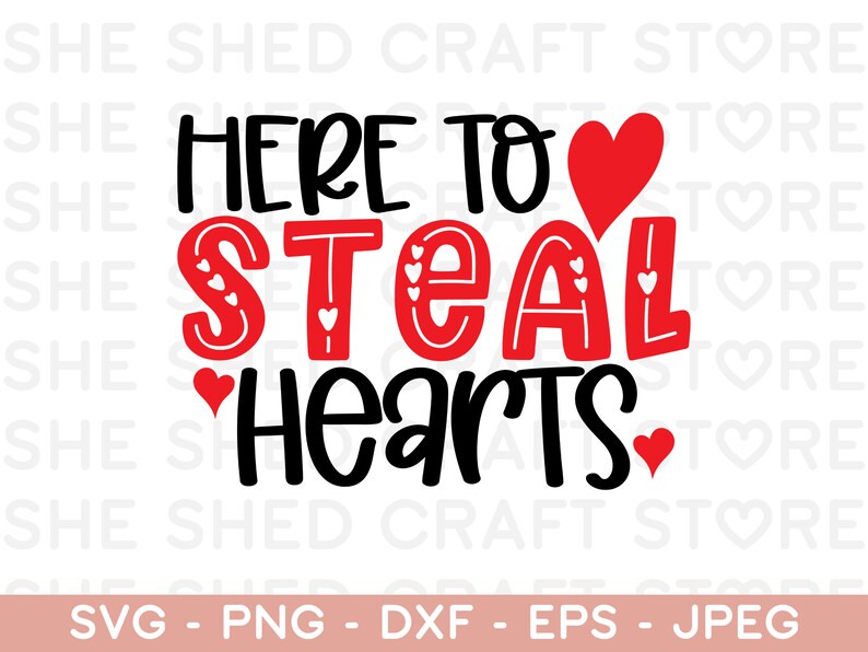 May include: A graphic design with the text "HERE TO STEAL HEARTS" in black and red. The word "STEAL" is in red with white heart accents. The design includes red hearts and the words "SVG - PNG - DXF - EPS - JPEG" at the bottom.