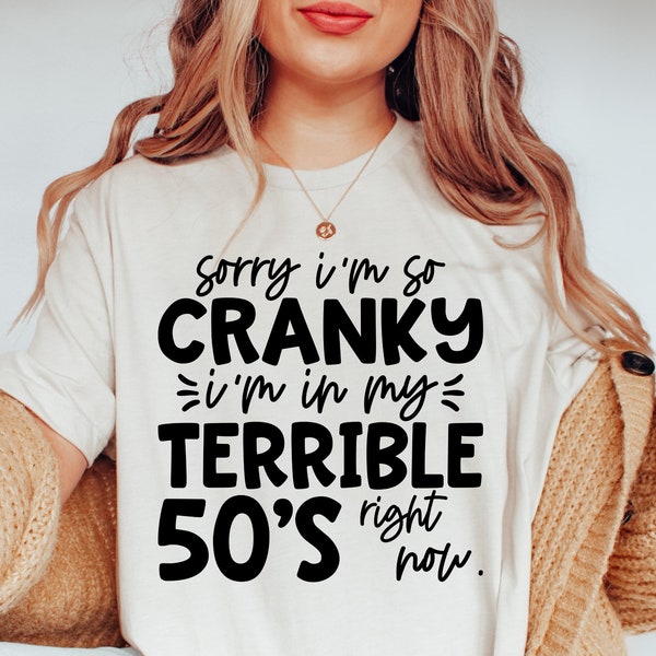 Sorry I'm So Cranky I'm In My Terrible 50's Right Now Svg Png, Snarky Quote Svg, Sarcastic Svg, Funny Shirt Svg, Adulting Saying, Grumpy Svg