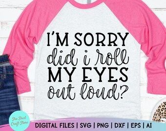 Includes Eps I/'m Sorry Did I Just Roll My Eyes Out Loud SVG Funny Shirt Cut File Vector For Silhouette And Cricut Dxf And Png