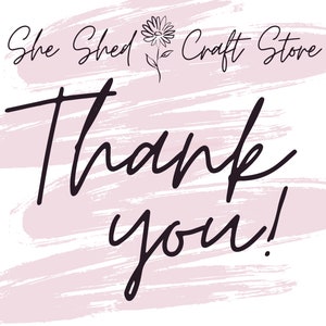 May include: A digital graphic with the text "Thank you!" in a handwritten style, over a light pink brushstroke background. The words "She Shed Craft Store" are at the top, with a daisy illustration.