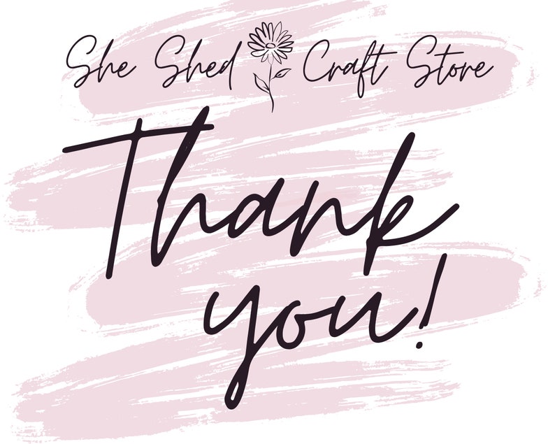 May include: A digital graphic with the text "Thank you!" in a handwritten style, over a light pink brushstroke background. The words "She Shed Craft Store" are at the top, with a daisy illustration.