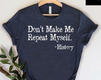 Funny History Shirt,History Teacher Gift,History Buff,Historian Gift,Funny History Quote Shirt,Teacher Appreciation Humor Shirt,Funny Tshirt