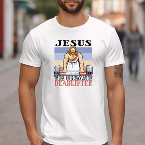 Religious Faith Gym Tshirt, Funny Gym Shirt, Fathers Day Gift For Dad, Jesus The Ultimate Deadlifter, Weightlifting Jesus Shirt, Gym Shirt