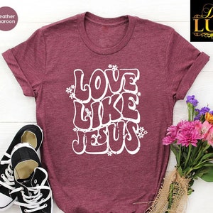 Love Like Jesus Shirt,  Christian T-Shirt Women, Jesus Lover Girl Tshirt, Religious Gifts, Motivational Christian Shirt, Bible Verse T Shirt