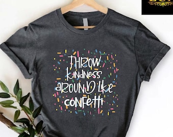 Throw Kindness Around Like Confetti,Positive Mentor Tshirt,Inspirational Tee,Teacher Be Kind Shirts,Teacher Team Gift,School Counselor Shirt