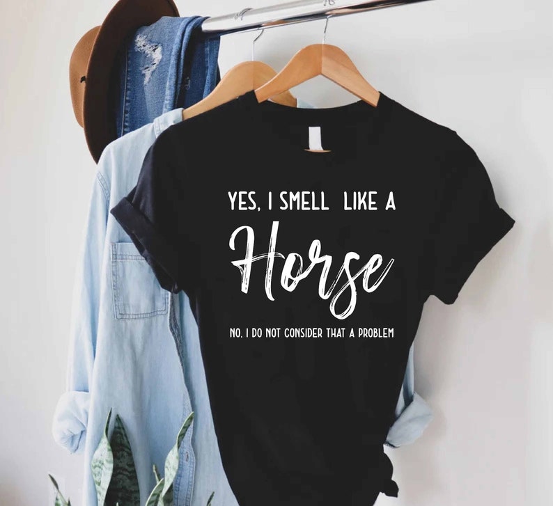 a t - shirt that says, yes i smell like a horse on it