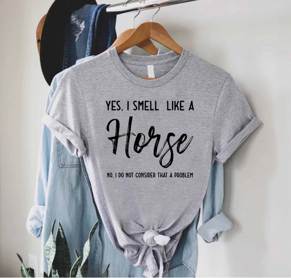 Funny Horse Shirt, Equestrian Shirt, Yes I Smell Like A Horse Shirt, Horse Girl TShirt, Horse Lover Tee, Funny Horse Gift, Horse Trainer Tee