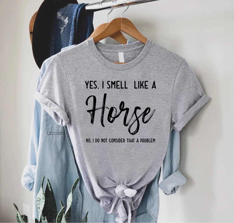 a t - shirt that says, yes i smell like a horse