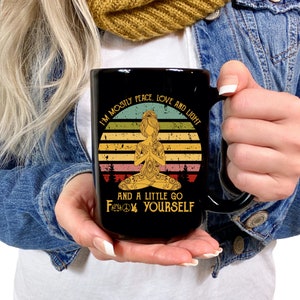 I&#39;m Mostly Peace, Love, And Light, And A Little Go F@*k Yourself Coffee Mug, Yoga Coffee Mug