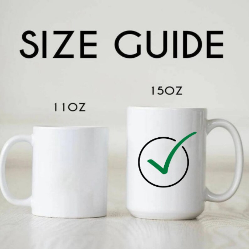 May include: Size guide for mugs, showing a 11 oz mug and a 15 oz mug. The 15 oz mug has a green checkmark in a black circle.