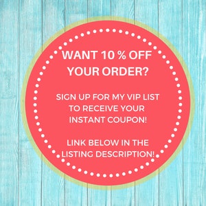 May include: A red circle with a white dotted border on a blue woodgrain background. The text inside the circle says "WANT 10% OFF YOUR ORDER? SIGN UP FOR MY VIP LIST TO RECEIVE YOUR INSTANT COUPON! LINK BELOW IN THE LISTING DESCRIPTION!"