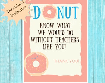 May include: A pink and white printable sign with a donut graphic and the text "DONUT KNOW WHAT WE WOULD DO WITHOUT TEACHERS LIKE YOU! THANK YOU!"