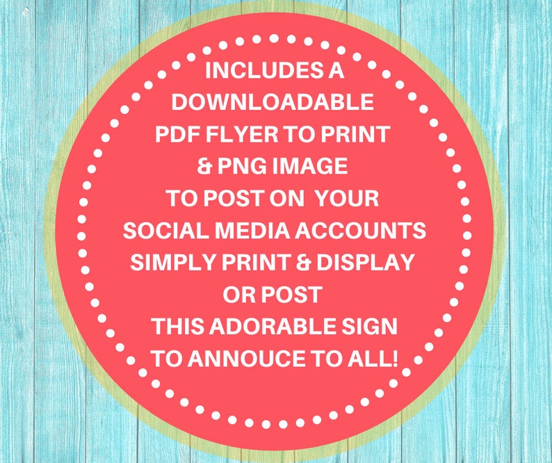 May include: A red circle with white polka dots on a light blue wood background. The text inside the circle reads: "INCLUDES A DOWNLOADABLE PDF FLYER TO PRINT & PNG IMAGE TO POST ON YOUR SOCIAL MEDIA ACCOUNTS SIMPLY PRINT & DISPLAY OR POST THIS ADORABLE SIGN TO ANNOUCE TO ALL!"