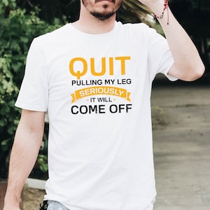 Quit Pulling My Leg Shirt: Lustiges Amputierte Sarkasmus Tee