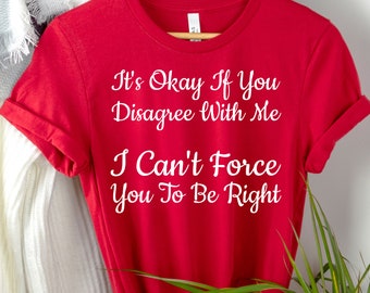 Funny Sarcasm Shirt: It Is Okay If You Disagree With Me