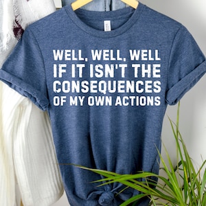 Consequences of My Actions T-Shirt: Sarcastic Humor Gift